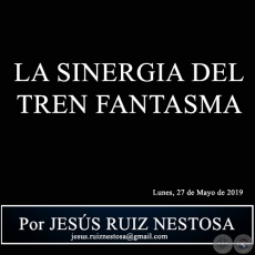 LA SINERGIA DEL TREN FANTASMA - Por JESS RUIZ NESTOSA - Lunes, 27 de Mayo de 2019